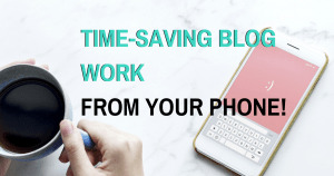 Time saving blogging taks you can do on your smart phone when you are on the go! #blogging #makemoneyblogging