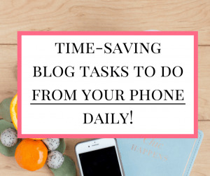 Time saving blogging taks you can do on your smart phone when you are on the go! #blogging #makemoneyblogging